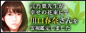 電話占い王寺院の言乃葉（ことのは）イタコ霊能者が、『幸せの花束』にて川口春奈さんを霊視鑑定いたしました。
